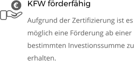 KFW förderfähig Aufgrund der Zertifizierung ist es möglich eine Förderung ab einer bestimmten Investionssumme zu erhalten.  €