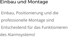 Einbau und Montage  Einbau, Positionierung und die  professionelle Montage sind  Entscheidend für das Funktionieren  des Alarmsystems!