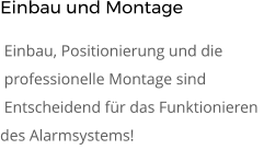 Einbau und Montage  Einbau, Positionierung und die  professionelle Montage sind  Entscheidend für das Funktionieren  des Alarmsystems!