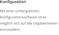 Konfiguration Mit einer umfangreichen Konfigurationssoftware ist es möglich sich auf alle Gegebenheiten einzustellen!